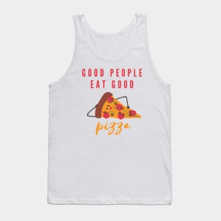 Good People Eat Good Pizza | Pizza Lover Quotes Tank Top